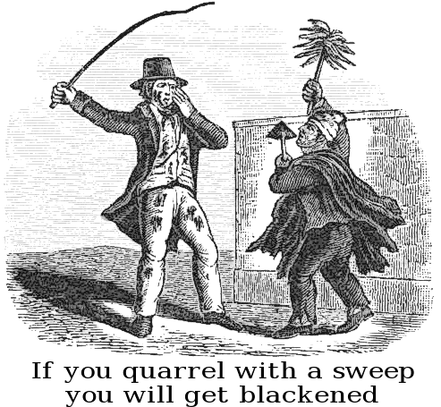 if you quarrel with a sweep you will get blackened